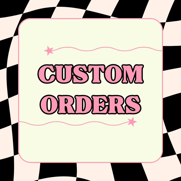 CUSTOM ORDERS